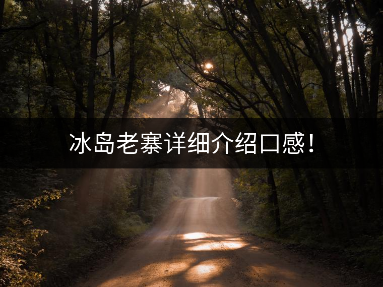 冰島老寨詳細介紹口感！