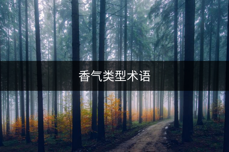 香氣類(lèi)型術(shù)語(yǔ) 香氣類(lèi)型術(shù)語(yǔ)