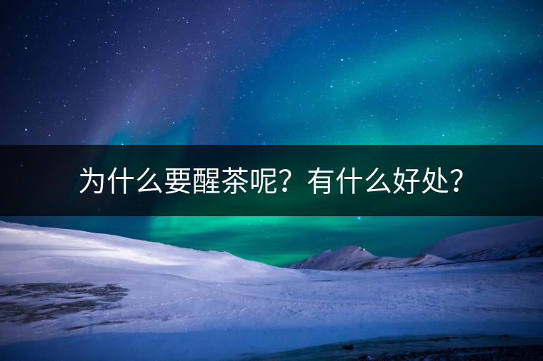 為什么要醒茶呢？有什么好處？